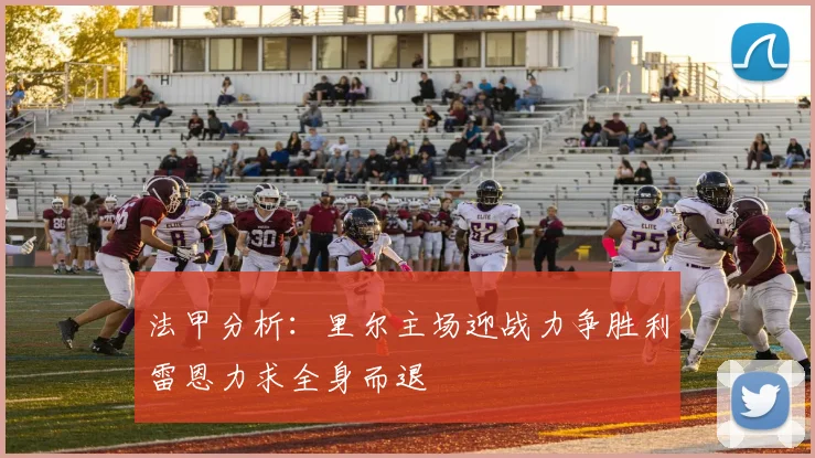 法甲分析：里尔主场迎战力争胜利雷恩力求全身而退