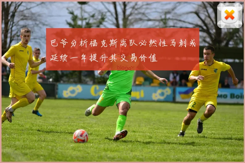 巴爷分析福克斯离队必然性马刺或延续一年提升其交易价值